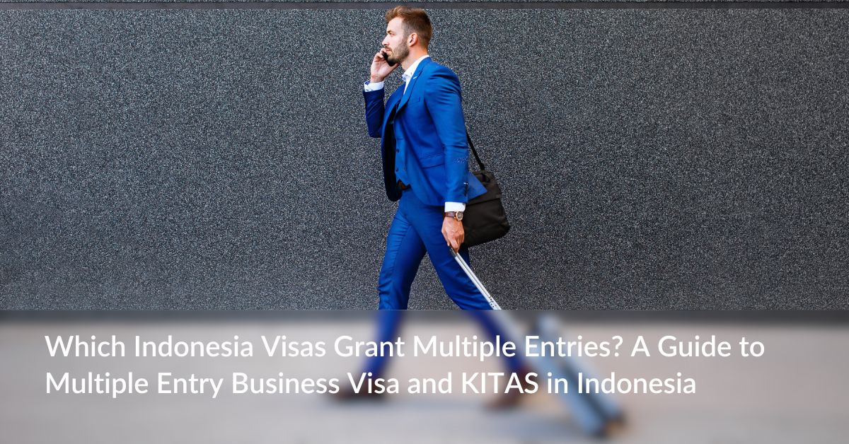 Which Indonesia Visas Grant Multiple Entries? A Guide to Multiple Entry Business Visa and KITAS in Indonesia